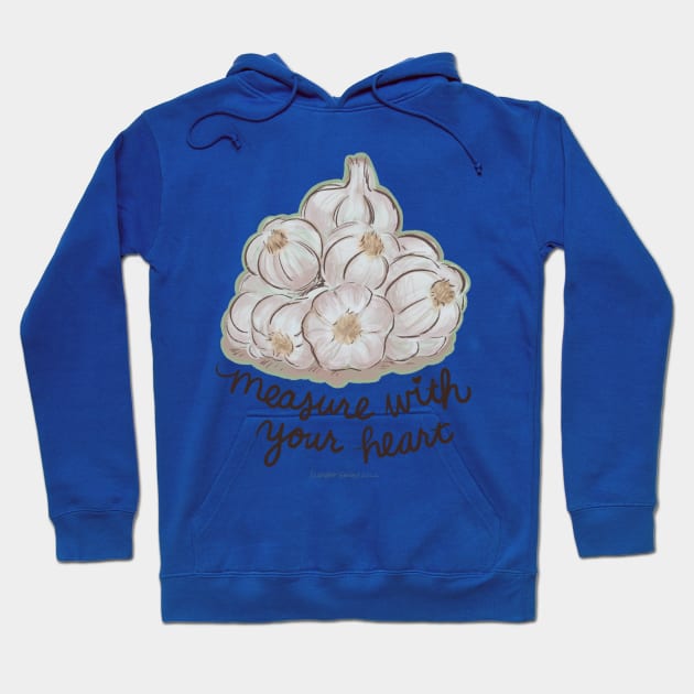 Measure Garlic With Your Heart Hoodie by TurboErin